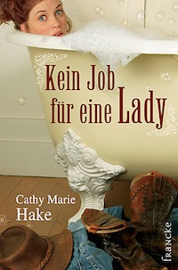 Cathy Marie Hake – Kein Job für eine Lady